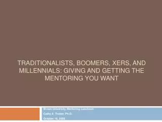 Traditionalists, Boomers, Xers , and Millennials : Giving and Getting the Mentoring You Want