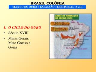 O CICLO DO OURO Século XVIII. Minas Gerais, Mato Grosso e Goiás
