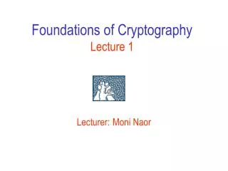 Foundations of Cryptography Lecture 1