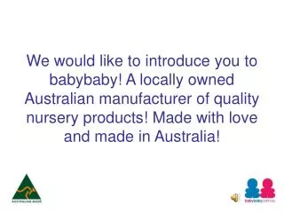 We would like to introduce you to babybaby! A locally owned Australian manufacturer of quality nursery products! Made wi