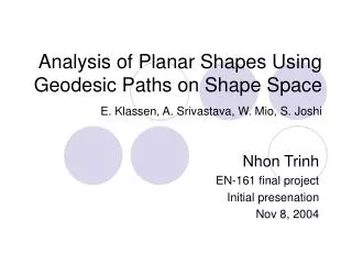 Analysis of Planar Shapes Using Geodesic Paths on Shape Space E. Klassen, A. Srivastava, W. Mio, S. Joshi
