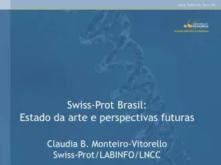 Swiss-Prot Brasil: Estado da arte e perspectivas futuras Claudia B. Monteiro-Vitorello Swiss-Prot/LABINFO/LNCC