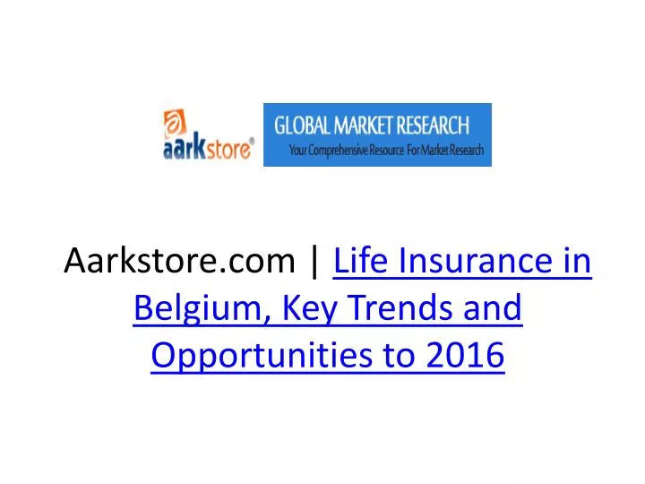 aarkstore com life insurance in belgium key trends and opportunities to 2016