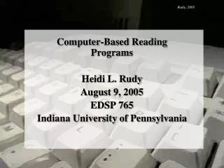 Computer-Based Reading Programs Heidi L. Rudy August 9, 2005 EDSP 765 Indiana University of Pennsylvania