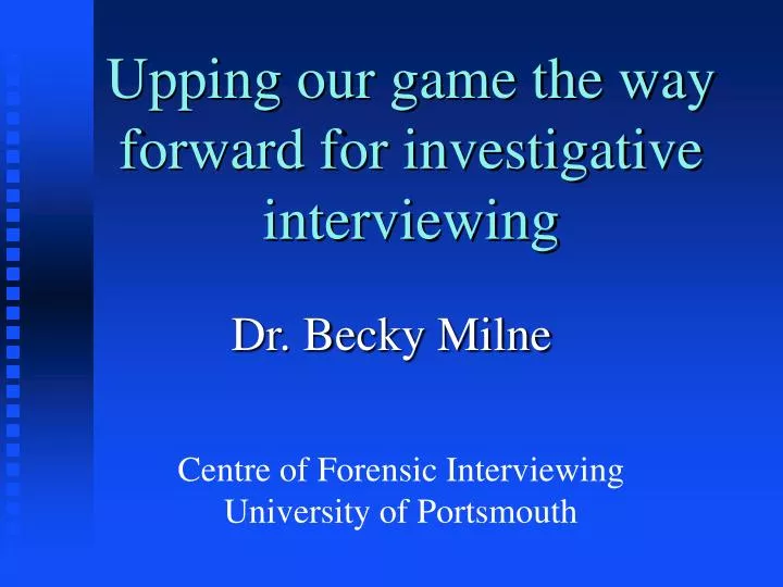 upping our game the way forward for investigative interviewing