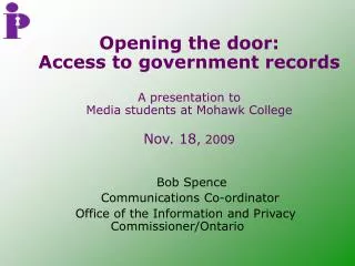 Opening the door: Access to government records A presentation to Media students at Mohawk College Nov. 18 , 2009