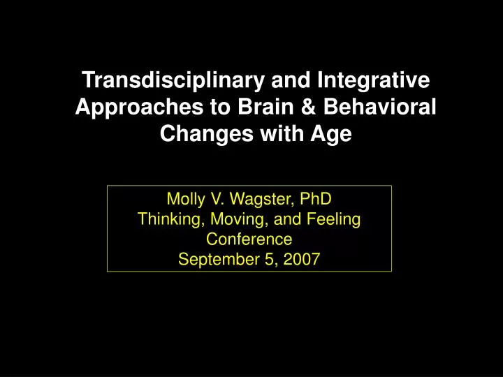 transdisciplinary and integrative approaches to brain behavioral changes with age