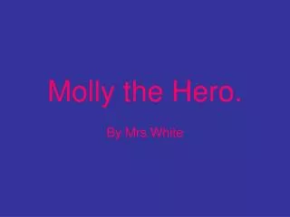 Molly the Hero.