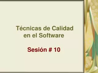 Técnicas de Calidad en el Software Sesión # 10