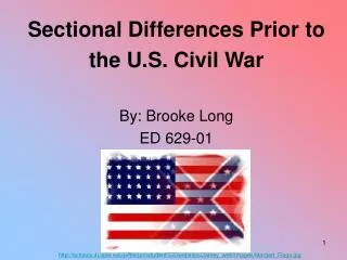 Sectional Differences Prior to the U.S. Civil War By: Brooke Long ED 629-01