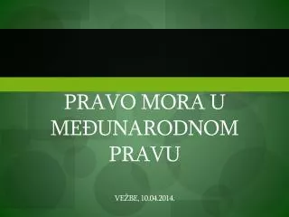 PRAVO MORA U MEĐUNARODNOM PRAVU Vežbe, 10.04.2014.