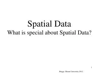 Spatial Data What is special about Spatial Data?