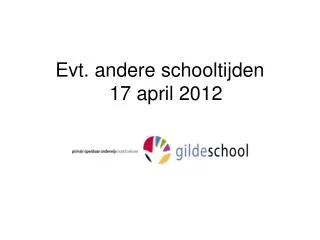 Evt. andere schooltijden 17 april 2012