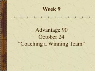 Week 9 Advantage 90 October 24 “Coaching a Winning Team”