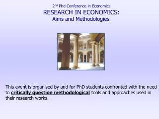 2 nd Phd Conference in Economics RESEARCH IN ECONOMICS: Aims and Methodologies