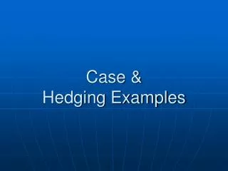 Case &amp; Hedging Examples
