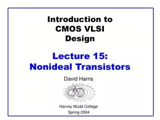 Introduction to CMOS VLSI Design Lecture 15: Nonideal Transistors