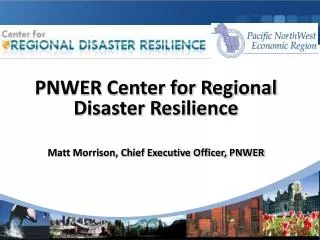 PNWER Center for Regional Disaster Resilience Matt Morrison, Chief Executive Officer, PNWER