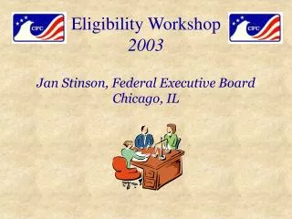 Eligibility Workshop 2003 Jan Stinson, Federal Executive Board Chicago, IL