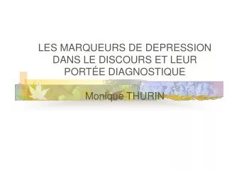 LES MARQUEURS DE DEPRESSION DANS LE DISCOURS ET LEUR PORTÉE DIAGNOSTIQUE Monique THURIN