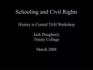 Schooling and Civil Rights History is Central TAH Workshop Jack Dougherty Trinity College March 2008