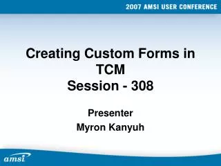 Creating Custom Forms in TCM Session - 308
