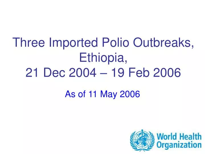 three imported polio outbreaks ethiopia 21 dec 2004 19 feb 2006