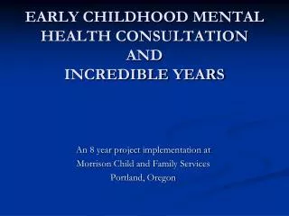 EARLY CHILDHOOD MENTAL HEALTH CONSULTATION AND INCREDIBLE YEARS