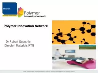 Polymer Innovation Network Dr Robert Quarshie Director, Materials KTN