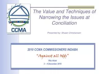 The Value and Techniques of Narrowing the Issues at Conciliation Presented by: Shawn Christiansen
