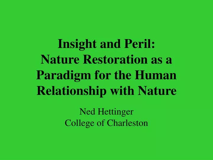 insight and peril nature restoration as a paradigm for the human relationship with nature