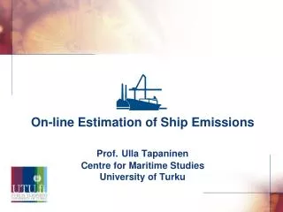 On-line Estimation of Ship Emissions Prof. Ulla Tapaninen Centre for Maritime Studies University of Turku