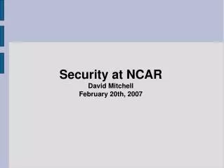 Security at NCAR David Mitchell February 20th, 2007