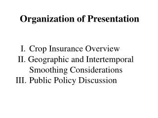 I.	Crop Insurance Overview II. Geographic and Intertemporal 		Smoothing Considerations III.	Public Policy Discussion