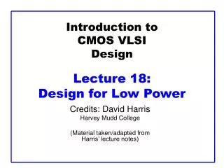 Introduction to CMOS VLSI Design Lecture 18: Design for Low Power