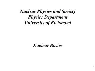 Nuclear Physics and Society Physics Department University of Richmond Nuclear Basics