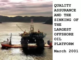 QUALITY ASSURANCE AND THE SINKING OF THE LARGEST OFFSHORE OIL PLATFORM March 2001