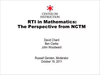 RTI in Mathematics: The Perspective from NCTM David Chard Ben Clarke John Woodward Russell Gersten, Moderator October 1