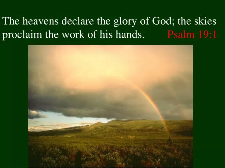 the heavens declare the glory of god the skies proclaim the work of his hands psalm 19 1