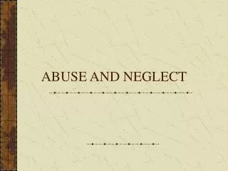 ABUSE AND NEGLECT