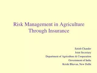 Risk Management in Agriculture Through Insurance Satish Chander Joint Secretary Department of Agriculture &amp; Cooperat