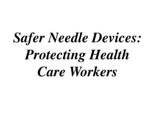 Safer Needle Devices: Protecting Health Care Workers