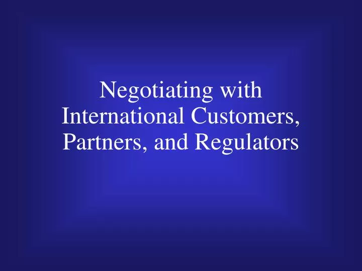 negotiating with international customers partners and regulators