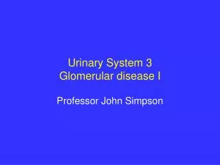 Urinary System 3 Glomerular disease I