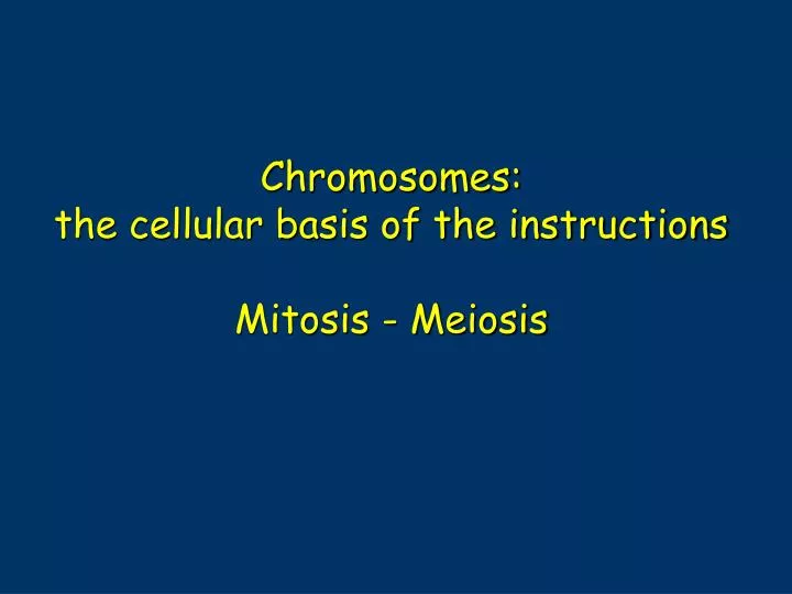 chromosomes the cellular basis of the instructions mitosis meiosis