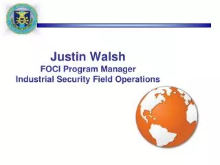 Justin Walsh FOCI Program Manager Industrial Security Field Operations