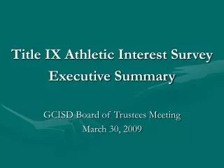 Title IX Athletic Interest Survey Executive Summary GCISD Board of Trustees Meeting March 30, 2009
