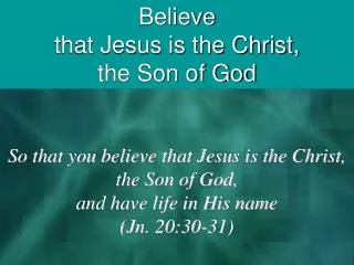 Believe that Jesus is the Christ, the Son of God