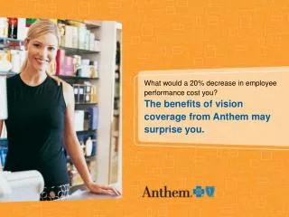 What would a 20% decrease in employee performance cost you? The benefits of vision coverage from Anthem may surprise you