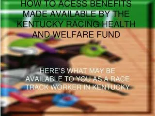 HOW TO ACESS BENEFITS MADE AVAILABLE BY THE KENTUCKY RACING HEALTH AND WELFARE FUND